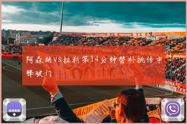 阿森纳vs拉科第14分钟替补挑传中锋破门