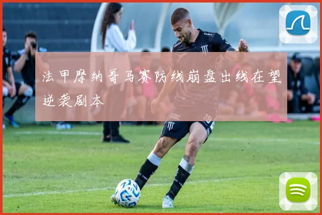 法甲摩纳哥马赛防线崩盘出线在望逆袭剧本