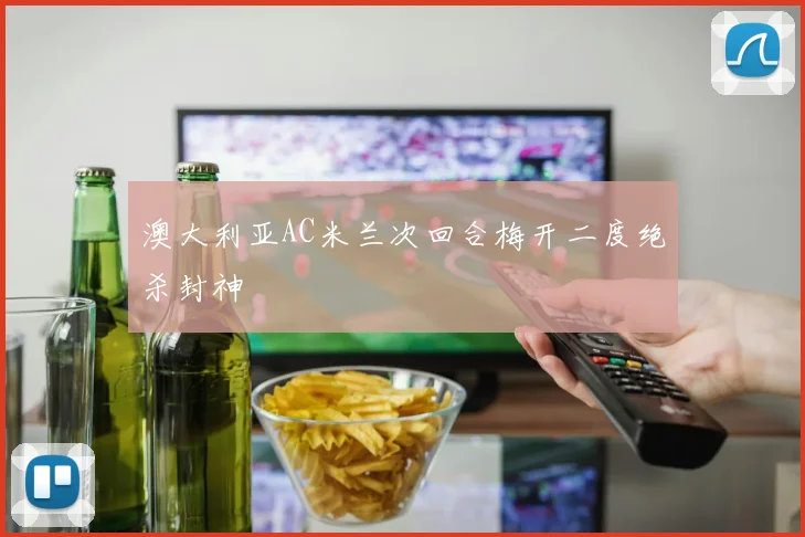 澳大利亚AC米兰次回合梅开二度绝杀封神