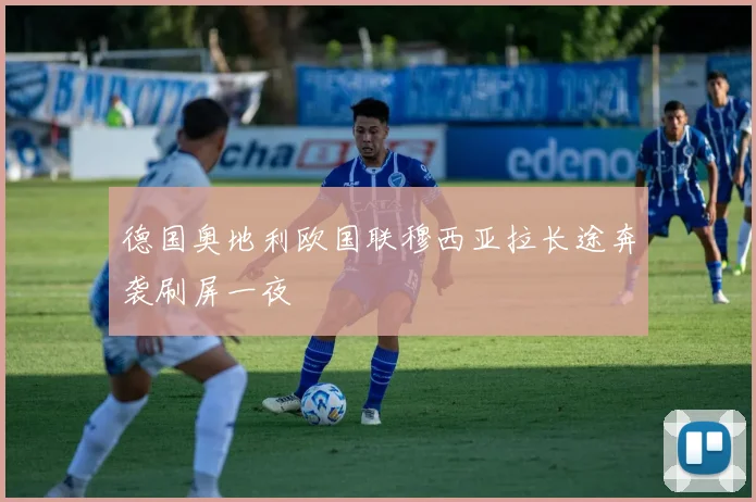 德国奥地利欧国联穆西亚拉长途奔袭刷屏一夜