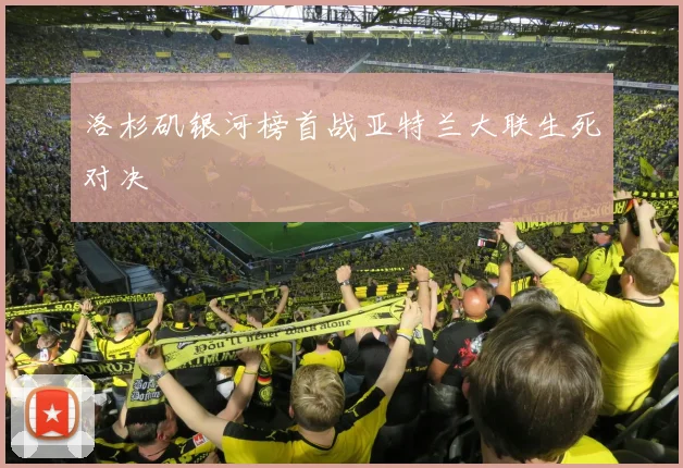 洛杉矶银河榜首战亚特兰大联生死对决