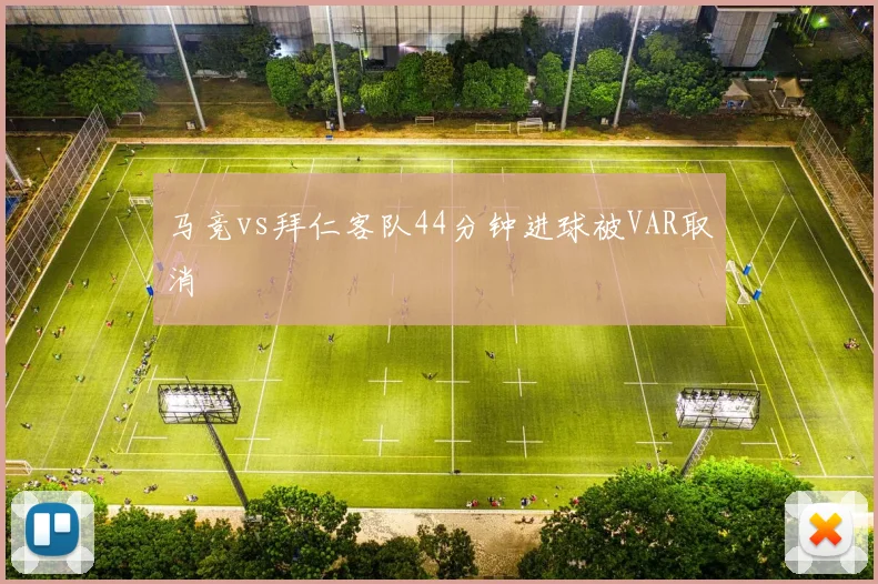 马竞vs拜仁客队44分钟进球被VAR取消