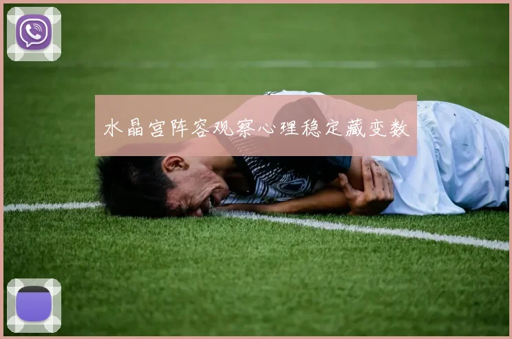 水晶宫阵容观察心理稳定藏变数
