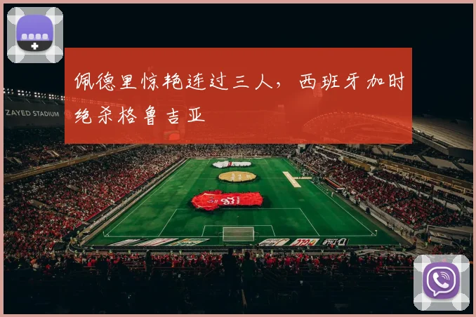 佩德里惊艳连过三人，西班牙加时绝杀格鲁吉亚